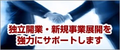 独立開業・新規事業展開を強力にサポートします